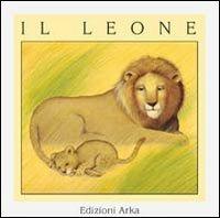 Il leone - Gaia Volpicelli, Franca Trabacchi - Libro Arka 1999, Quattro stagioni | Libraccio.it