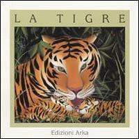 La tigre - Gaia Volpicelli, Patrizia La Porta - Libro Arka 2014, Quattro stagioni | Libraccio.it