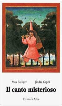 Il canto misterioso - Max Bolliger, Jindra Capek - Libro Arka 2014, Storie per te | Libraccio.it