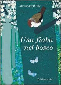 Una fiaba nel bosco - Alessandra D'Este - Libro Arka 2009, Collana di perle | Libraccio.it