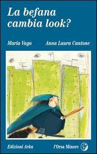 La befana cambia look? - Maria Vago, Anna Laura Cantone - Libro Arka 2014, L'Orsa minore | Libraccio.it