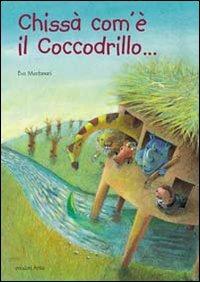 Chissà com'è il coccodrillo? - Eva Montanari - Libro Arka 2002, Collana di perle | Libraccio.it