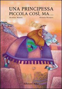 Una principessa piccola così, ma.... Ediz. illustrata - Beatrice Masini, Octavia Monaco - Libro Arka 2013, Collana di perle | Libraccio.it