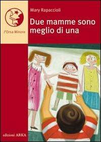 Due mamme sono meglio di una - M. Luisa Rapaccioli - Libro Arka 2004 | Libraccio.it