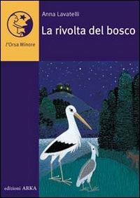 La rivolta del bosco. Ediz. illustrata - Anna Lavatelli, Alessandra D'Este - Libro Arka 2004, L'Orsa minore | Libraccio.it