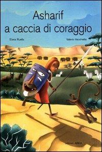 Asharif a caccia di coraggio. Ediz. illustrata - Elena Ruella - Libro Arka 2004, Collana di perle | Libraccio.it