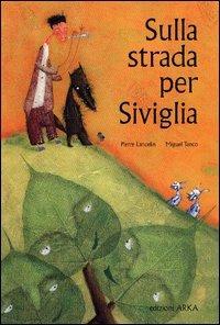 Sulla strada per Siviglia. Ediz. illustrata - Pierre Lancellin - Libro Arka 2004, Collana di perle | Libraccio.it