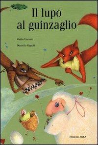Il lupo al guinzaglio. Ediz. illustrata - Guido Visconti, Daniella Vignoli - Libro Arka 2005, Collana di perle | Libraccio.it