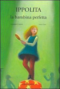 Ippolita, la bambina perfetta - Giuseppe Caliceti, Mara Cerri - Libro Arka 2005, Collana di perle | Libraccio.it