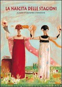 La nascita delle stagioni. Il mito di Demetra e Persefone - Chiara Lossani - Libro Arka 2013, Perle d'amore | Libraccio.it