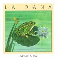 La rana. Ediz. illustrata - Gaia Volpicelli, Franca Trabacchi - Libro Arka 2008, Quattro stagioni | Libraccio.it