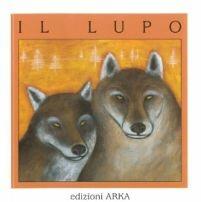 Il lupo. Ediz. illustrata - Gaia Volpicelli - Libro Arka 2008, Quattro stagioni | Libraccio.it