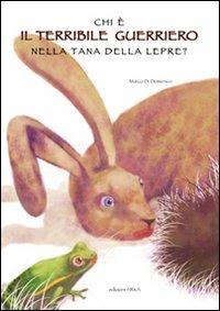 Chi è il terribile guerriero nella tana della lepre? Ediz. illustrata - Marco Di Domenico - Libro Arka 2009, Collana di perle | Libraccio.it