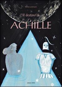 Il destino di Achille. Ediz. illustrata - Bimba Landmann - Libro Arka 2009, Perle d'avventura | Libraccio.it