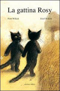 La gattina Rosy. Ediz. illustrata - Piotr Wilkón, Józef Wilkón - Libro Arka 2009, Storie per te | Libraccio.it