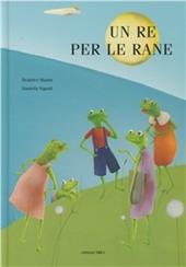 Un re per le rane. Ediz. illustrata