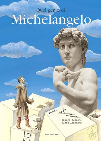 Quel genio di Michelangelo. Ediz. illustrata - Chiara Lossani - Libro Arka 2014, Perle d'arte | Libraccio.it