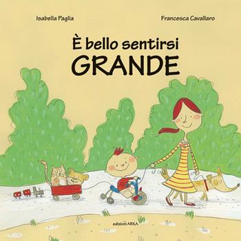 È bello sentirsi grande. Ediz. illustrata - Isabella Paglia, Francesca Cavallaro - Libro Arka 2015, Le perline | Libraccio.it