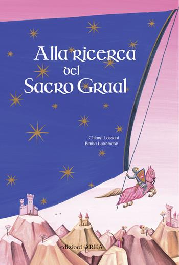 Alla ricerca del sacro Graal. Ediz. illustrata - Chiara Lossani - Libro Arka 2015, Collana di perle | Libraccio.it