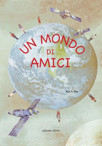 Un mondo di amici. Ediz. illustrata - Ale + Ale - Libro Arka 2015, Perle d'avventura | Libraccio.it