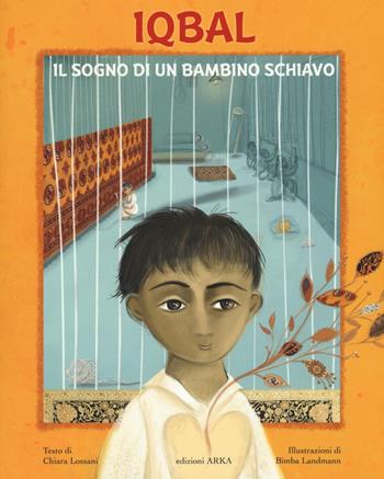 Iqbal. Il sogno di un bambino schiavo. Ediz. illustrata - Chiara Lossani, Bimba Landmann - Libro Arka 2016, Le MadrePerle | Libraccio.it