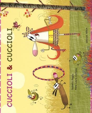 Cuccioli & cuccioli. Ediz. illustrata - Anna Laura Cantone, Isabella Paglia - Libro Arka 2016, Collana di perle | Libraccio.it