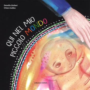 Qui nel mio piccolo mondo. Ediz. a colori - Chiara Gobbo, Donella Giuliani - Libro Arka 2017, Le perline | Libraccio.it