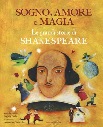 Sogno, amore e magia. Le grandi storie di Shakespeare - Isabella Paglia - Libro Arka 2018, Le MadrePerle | Libraccio.it