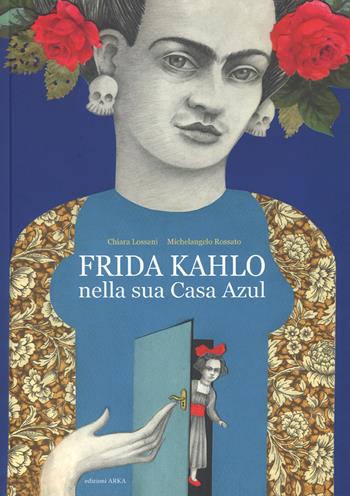 Frida Kahlo nella sua casa azul. Ediz. a colori - Chiara Lossani, Michelangelo Rossato - Libro Arka 2019, Perle d'arte | Libraccio.it