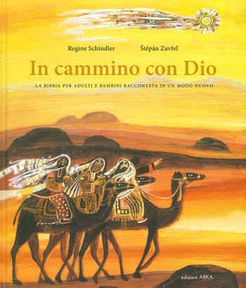 In cammino con Dio. La Bibbia per adulti e bambini raccontata in un modo nuovo - Regine Schindler, Stepán Zavrel - Libro Arka 2019, Perle d'arte | Libraccio.it