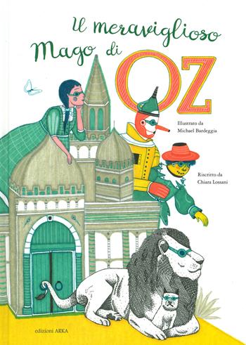 Il meraviglioso mago di Oz. Ediz. a colori - Chiara Lossani, Michael Bardeggia - Libro Arka 2019, Perle classiche | Libraccio.it
