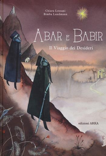 Abar e Babir. Il viaggio dei desideri - Bimba Landmann, Chiara Lossani - Libro Arka 2019, Collana di perle | Libraccio.it