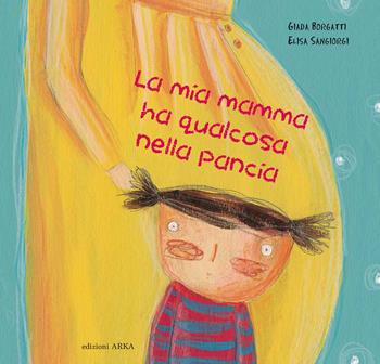 La mia mamma ha qualcosa nella pancia. Ediz. a colori - Giada Borgatti, Elisa Sangiorgi - Libro Arka 2020, Le perline | Libraccio.it