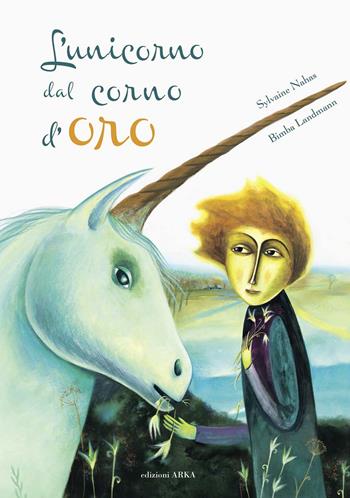 L'unicorno dal corno d'oro. Ediz. a colori - Sylvaine Nahas, Bimba Landmann - Libro Arka 2021, Collana di perle | Libraccio.it