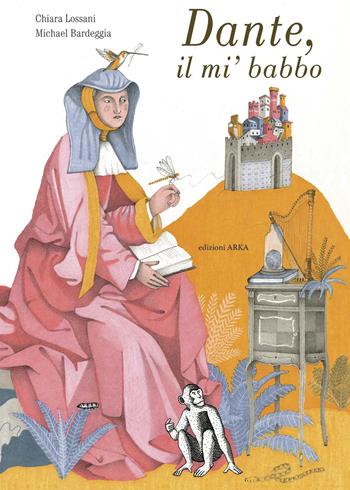 Dante, il mi' babbo. Ediz. a colori - Chiara Lossani, Chiara Lossani - Libro Arka 2020 | Libraccio.it