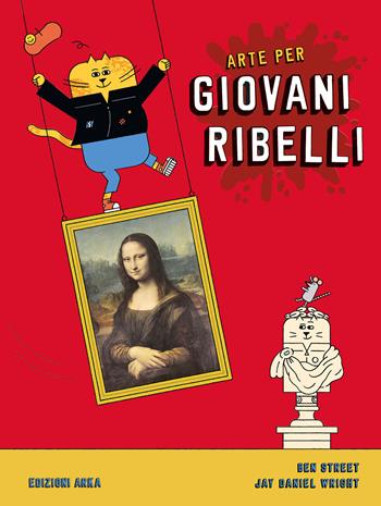 Arte per giovani ribelli - Ben Street, Ben Street - Libro Arka 2022, Perle d'arte | Libraccio.it