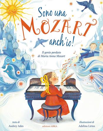 Sono una Mozart anch'io! Il genio perduto di Anna Maria Mozart - Audrey Ades, Audrey Ades - Libro Arka 2022, Perle d'arte | Libraccio.it