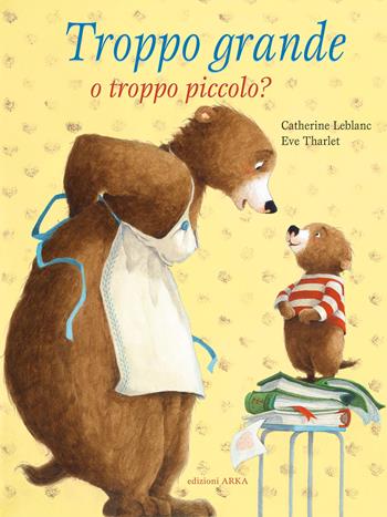 Troppo grande o troppo piccolo? Ediz. a colori - Catherine Leblanc, Eve Tharlet - Libro Arka 2022, Collana di perle | Libraccio.it