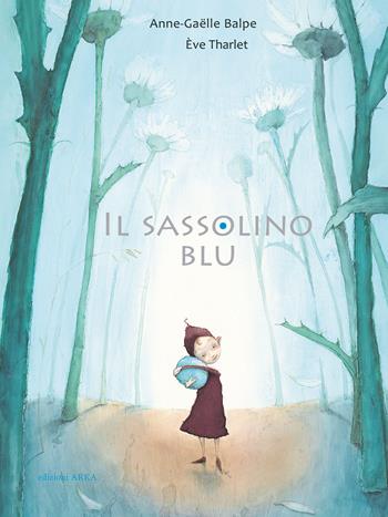 Il sassolino blu. Ediz. a colori - Anne-Gaëlle Balpe, Éve Tharlet - Libro Arka 2022, Collana di perle | Libraccio.it