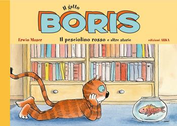 Il gatto Boris. Il pesciolino rosso e altre storie. Ediz. a colori - Erwin Moser - Libro Arka 2024, Le perline | Libraccio.it
