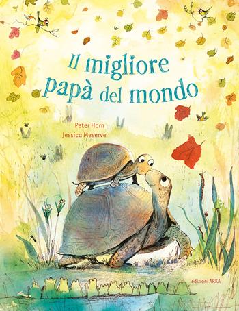Il migliore papà del mondo. Ediz. a colori - Peter Horn, Jessica Meserve - Libro Arka 2025, Le perle | Libraccio.it