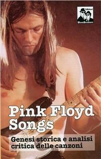Pink Floyd Songs. Genesi storica e analisi critica delle canzoni  - Libro Blues Brothers 2012 | Libraccio.it