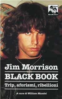 Jim Morrison. Black book. Trip, aforismi e invettive - William Mandel - Libro Blues Brothers 2012 | Libraccio.it
