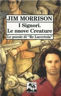 I signori. Le nuove creature. Le poesie di «Re Lucertola» - Jim Morrison - Libro Blues Brothers 2012 | Libraccio.it