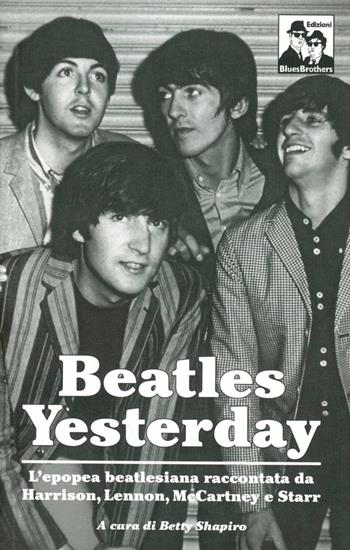 Yesterday: l'epopea dei Beatles nelle parole di McCartney, Lennon, Harrison e Starr  - Libro Blues Brothers 2012 | Libraccio.it