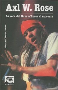Axl W. Rose. Il cantante dei Guns n'Roses si racconta  - Libro Blues Brothers 2012 | Libraccio.it