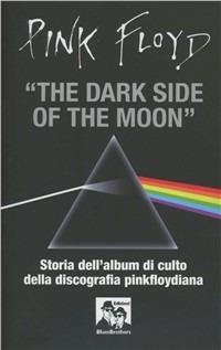 Pink Floyd. The dark side of the moon - Pink Floyd - Libro Blues Brothers 2012 | Libraccio.it