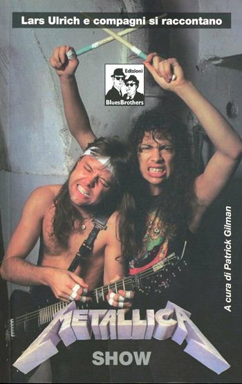 Metallica show. Lars Ulrich e compagni si raccontano - Patrick Gilman - Libro Blues Brothers 2012 | Libraccio.it