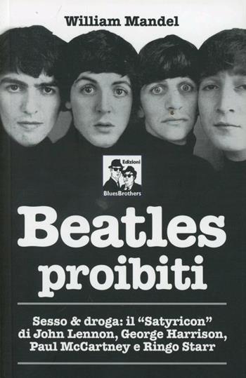 Beatles proibiti. Sesso & droga - William Mandel - Libro Blues Brothers 2012 | Libraccio.it