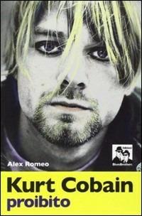 Kurt Cobain proibito - Alex Romeo - Libro Blues Brothers 2014 | Libraccio.it
